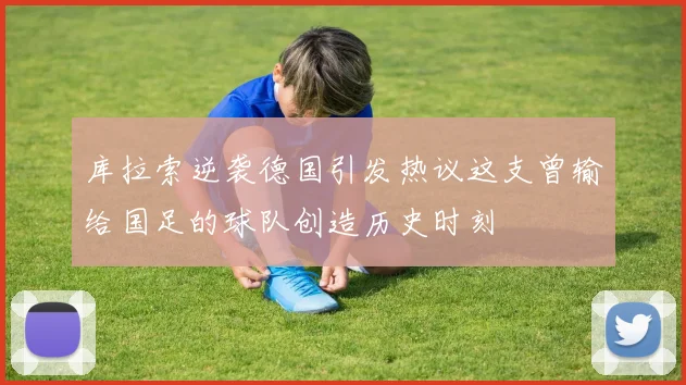 库拉索逆袭德国引发热议这支曾输给国足的球队创造历史时刻