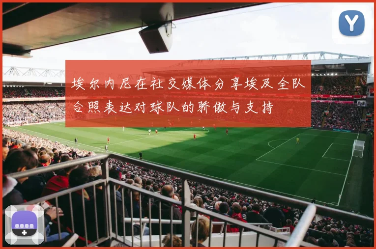 埃尔内尼在社交媒体分享埃及全队合照表达对球队的骄傲与支持