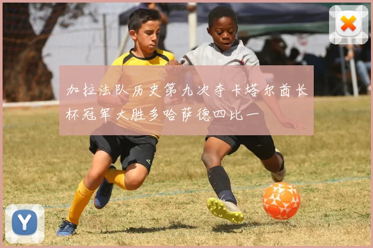 加拉法队历史第九次夺卡塔尔酋长杯冠军大胜多哈萨德四比一