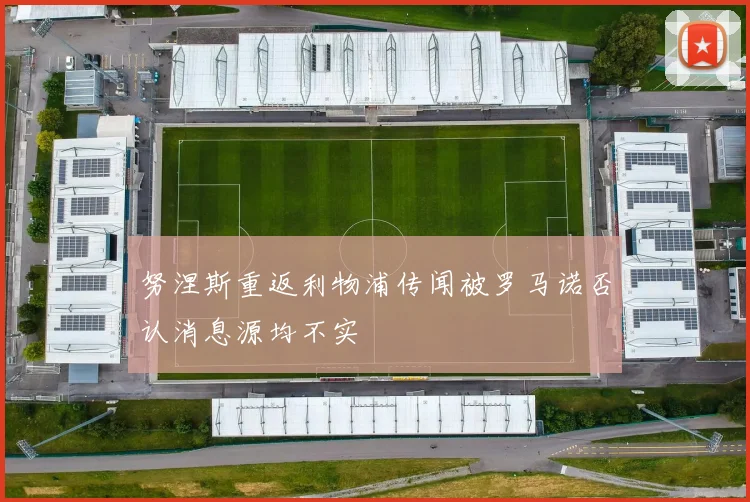 努涅斯重返利物浦传闻被罗马诺否认消息源均不实